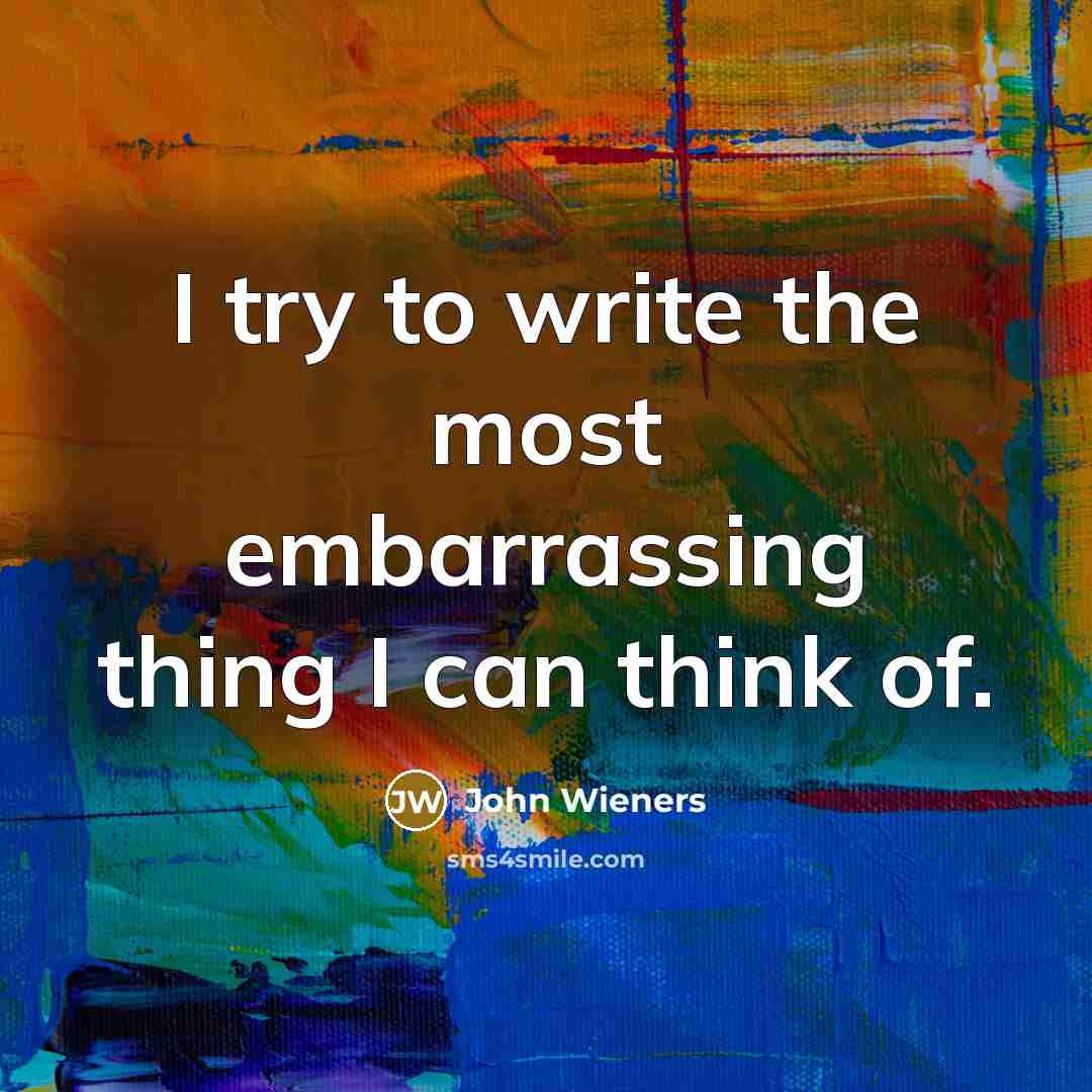 “I try to write the most embarrassing thing I can…” quote by John Wieners