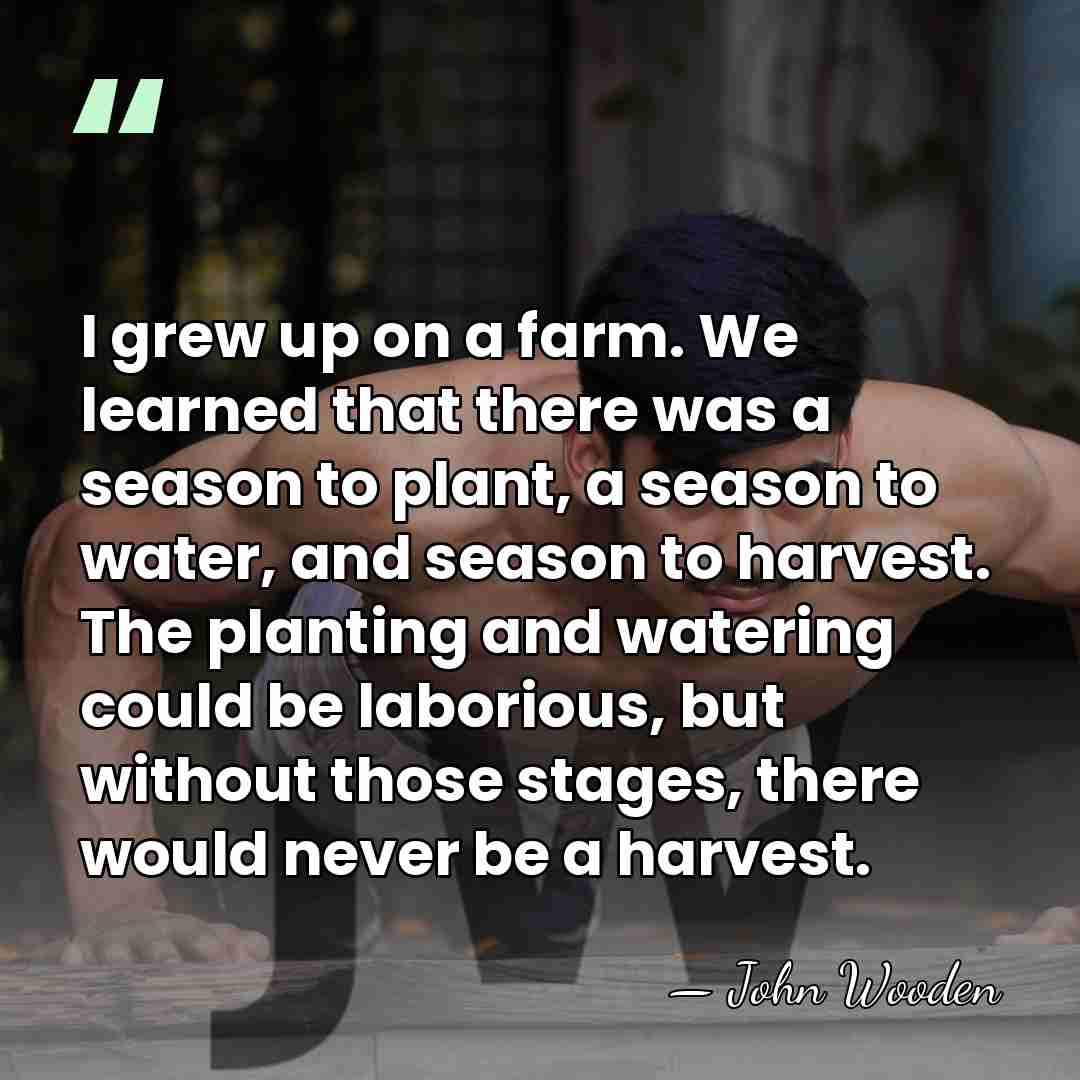 I grew up on a farm. We learned that there was a&hellip; - John Wooden