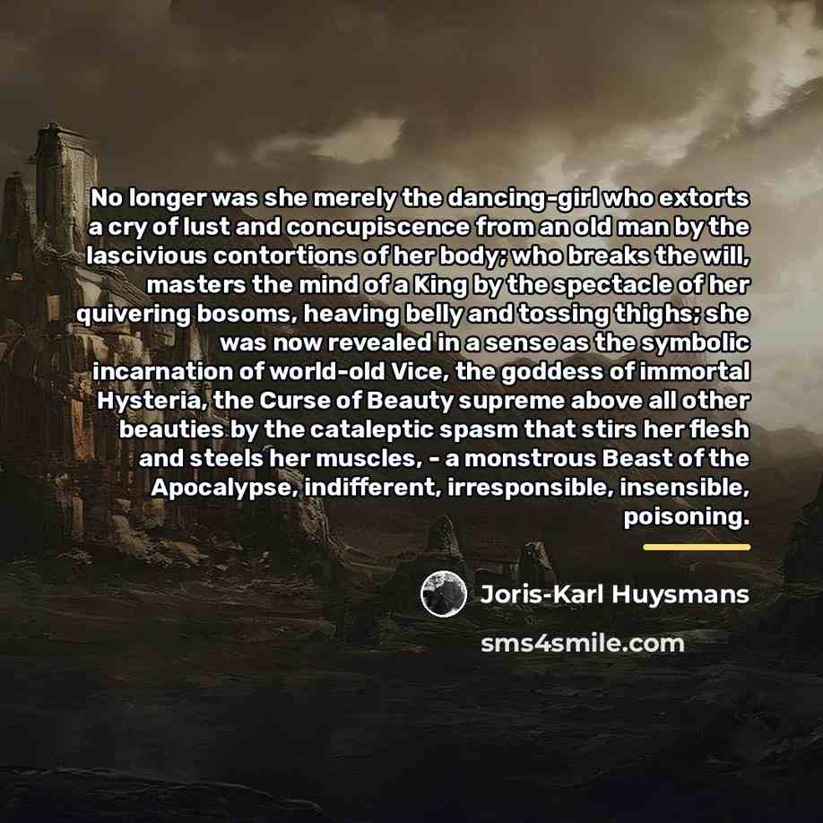 “No longer was she merely the dancing-girl who extorts a…” quote by Joris-Karl Huysmans