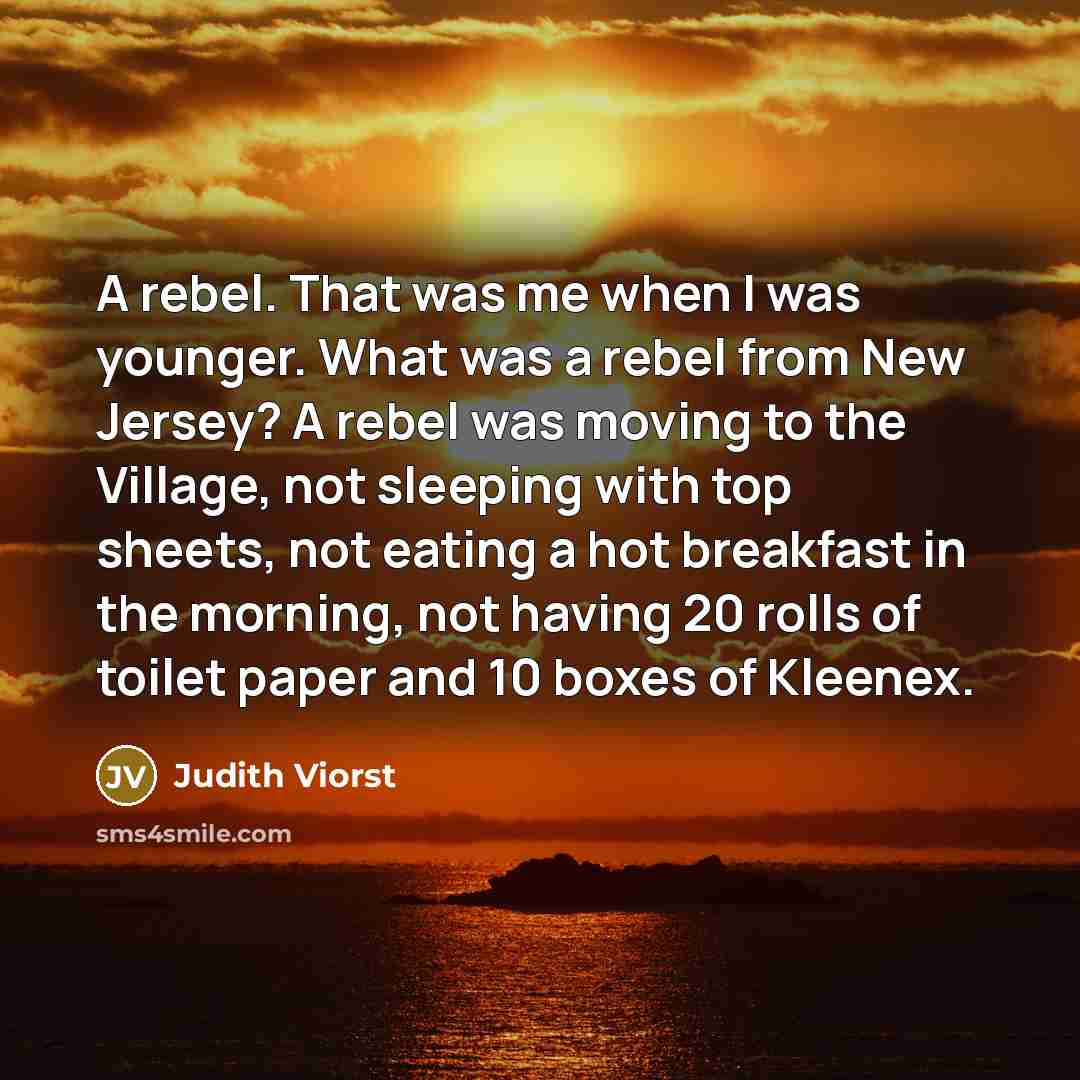 “A rebel. That was me when I was younger. What…” quote by Judith Viorst
