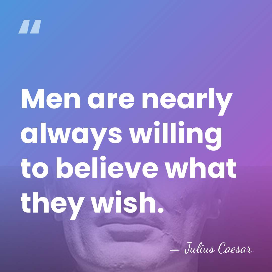 Men are nearly always willing to believe what they wish. - Julius Caesar