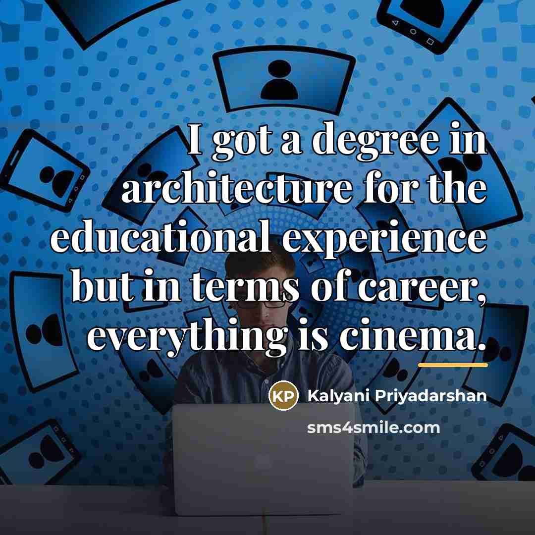 “I got a degree in architecture for the educational experience…” quote by Kalyani Priyadarshan