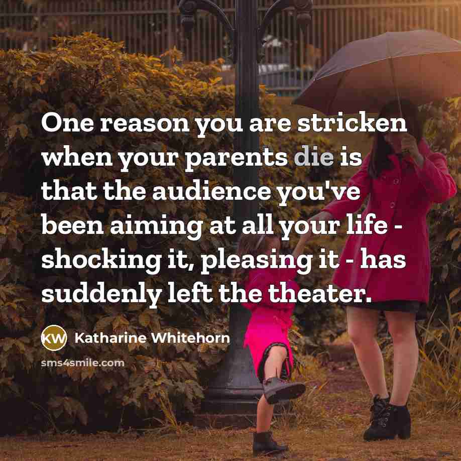 “One reason you are stricken when your parents die is…” quote by Katharine Whitehorn