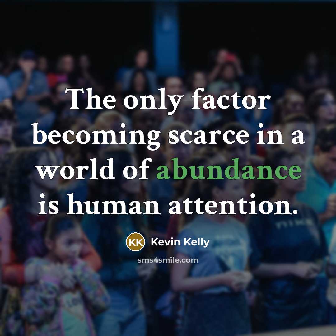 “The only factor becoming scarce in a world of abundance…” quote by Kevin Kelly
