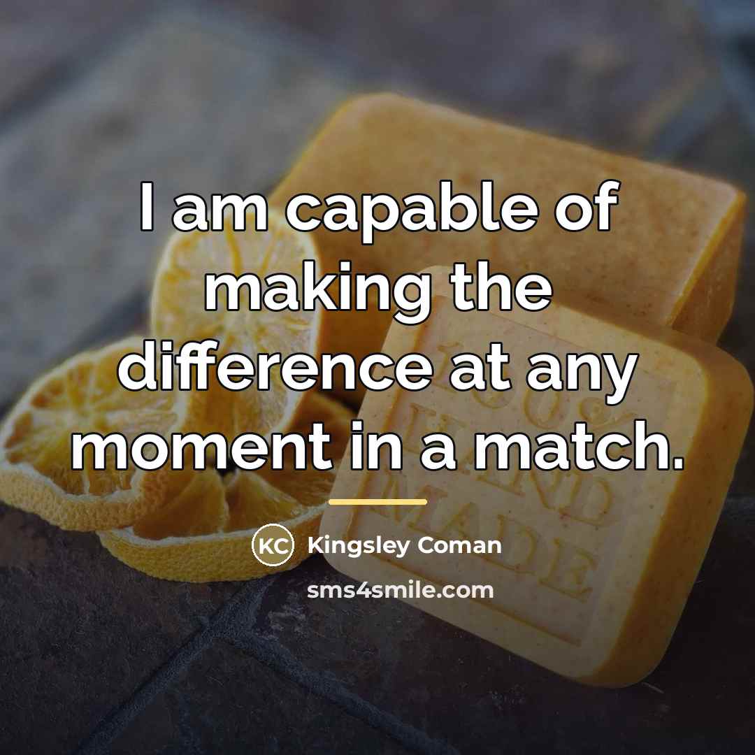 “I am capable of making the difference at any moment…” quote by Kingsley Coman