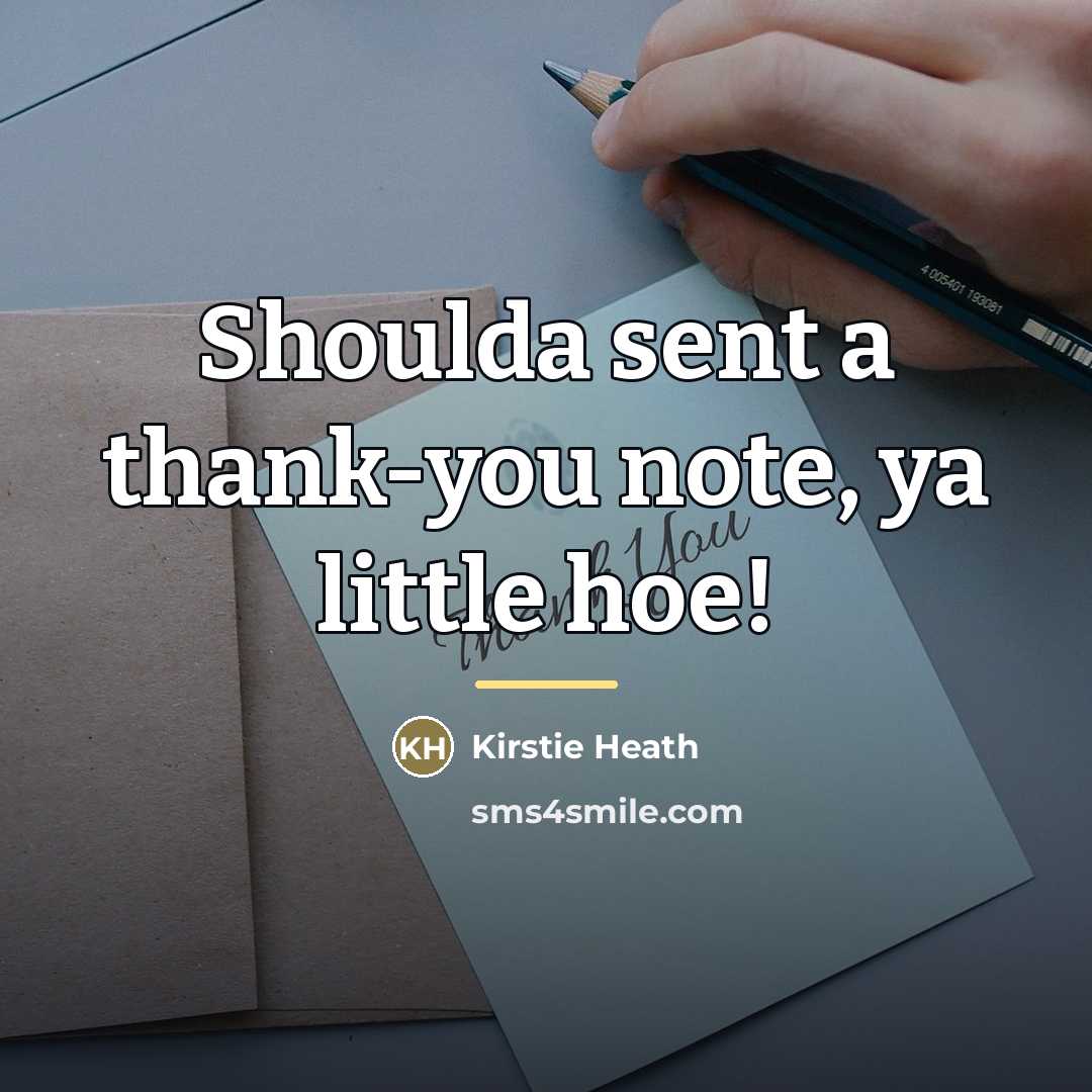 “Shoulda sent a thank-you note, ya little hoe!…” quote by Kirstie Heath