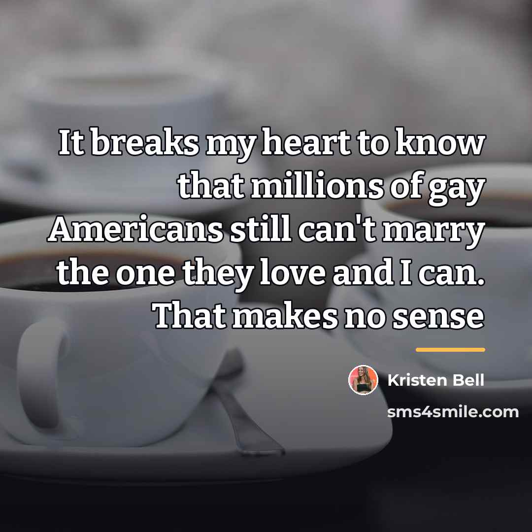 “It breaks my heart to know that millions of gay…” quote by Kristen Bell