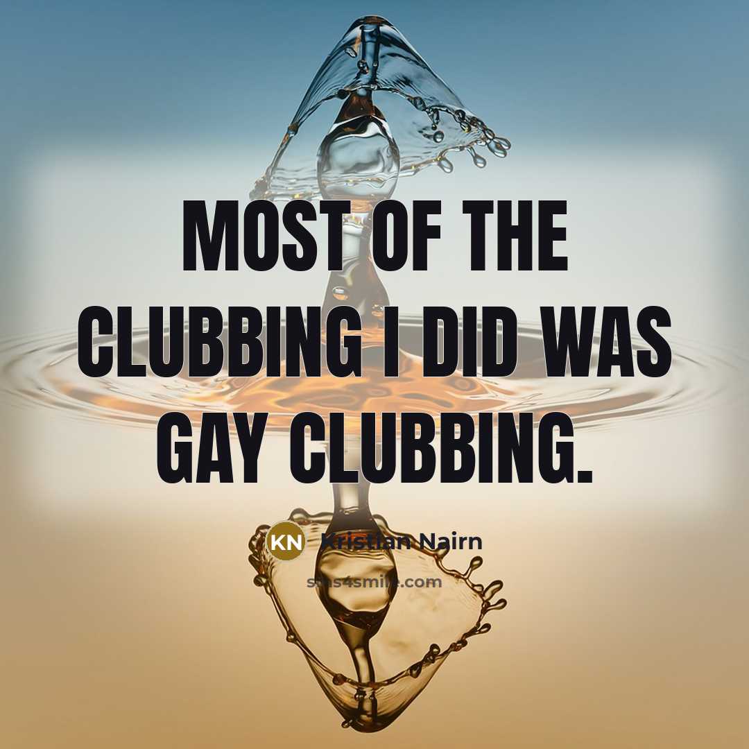“Most of the clubbing I did was gay clubbing.…” quote by Kristian Nairn