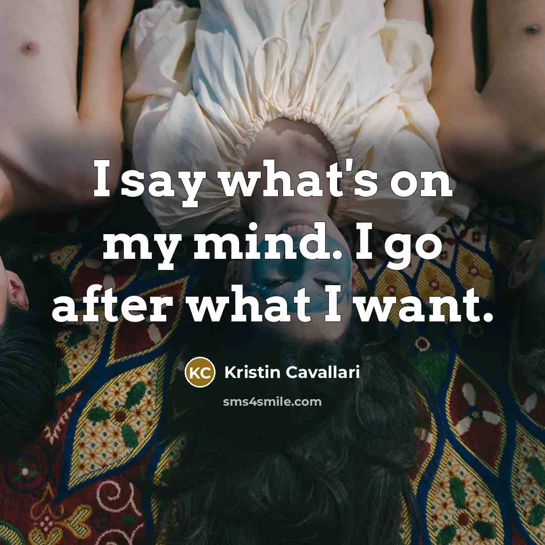 “I say what's on my mind. I go after what…” quote by Kristin Cavallari