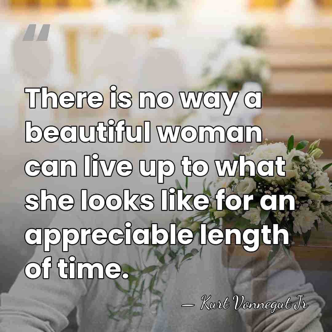 There is no way a beautiful woman can live up to what&hellip; - Kurt Vonnegut Jr