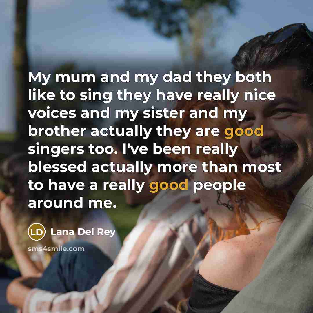 “My mum and my dad they both like to sing…” quote by Lana Del Rey