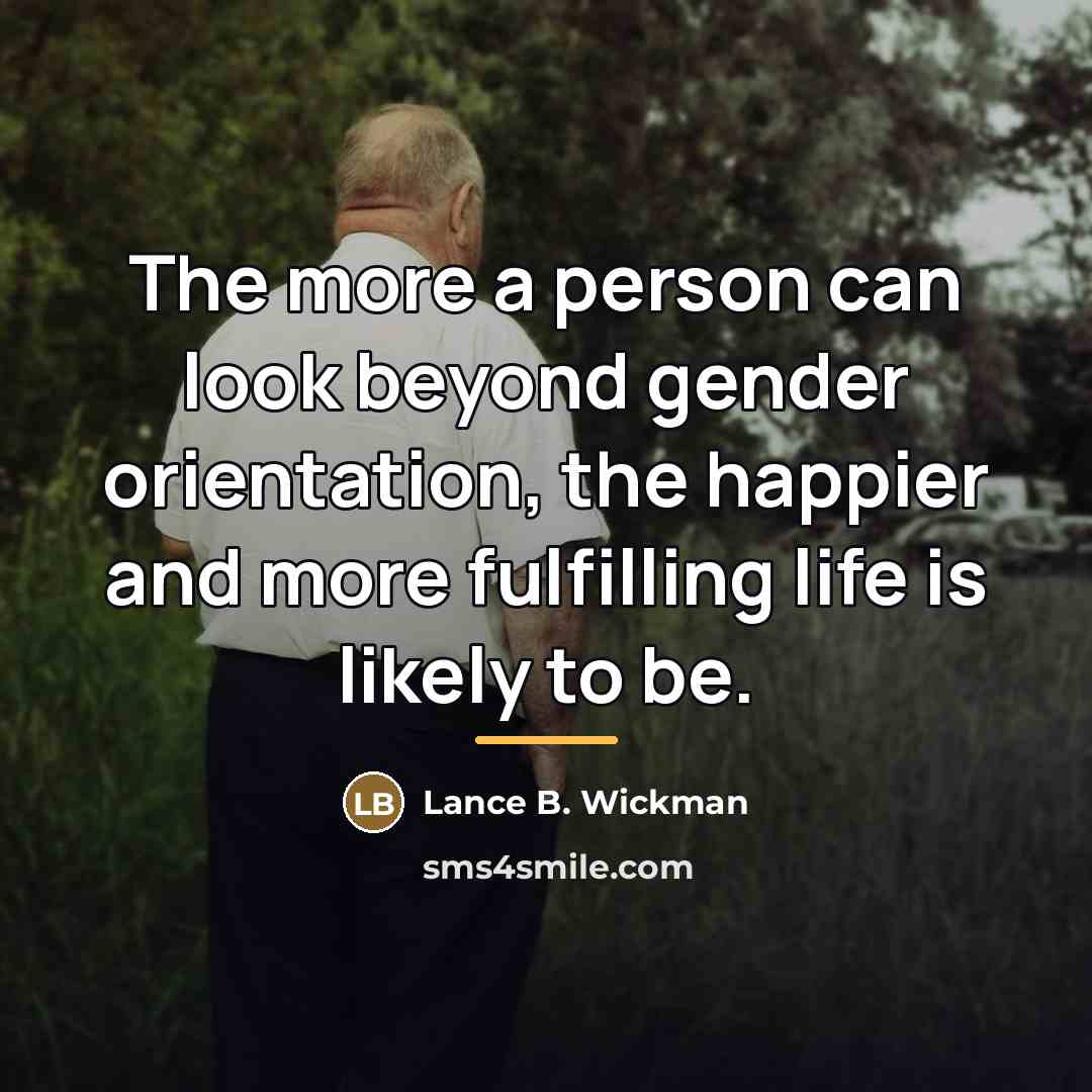“The more a person can look beyond gender orientation, the…” quote by Lance B. Wickman