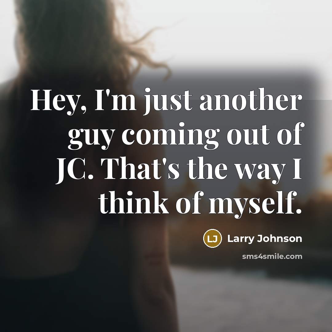 “Hey, I'm just another guy coming out of JC. That's…” quote by Larry Johnson