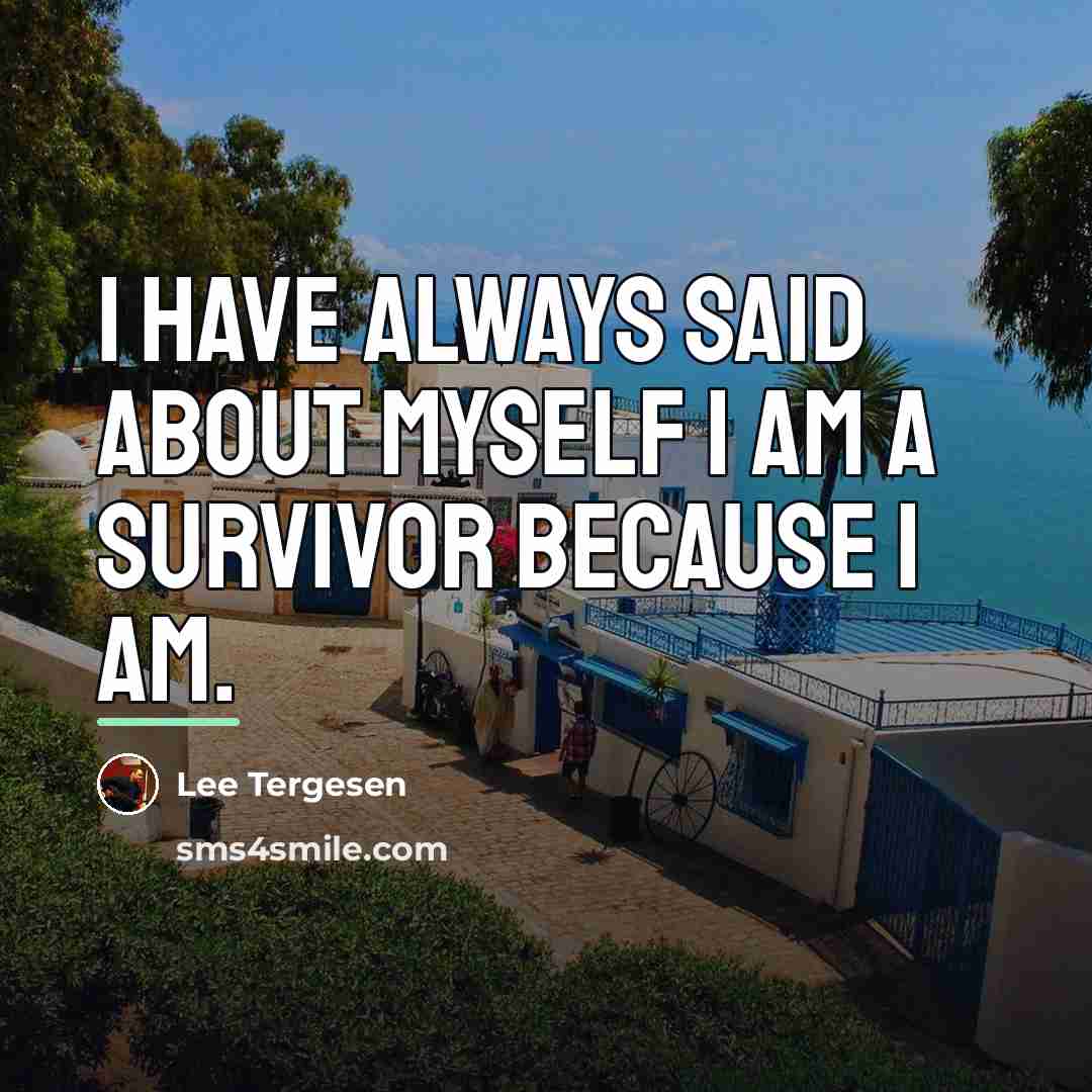“I have always said about myself I am a survivor…” quote by Lee Tergesen