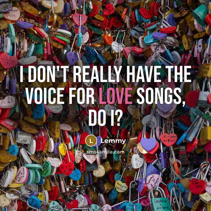 “I don't really have the voice for love songs, do…” quote by Lemmy