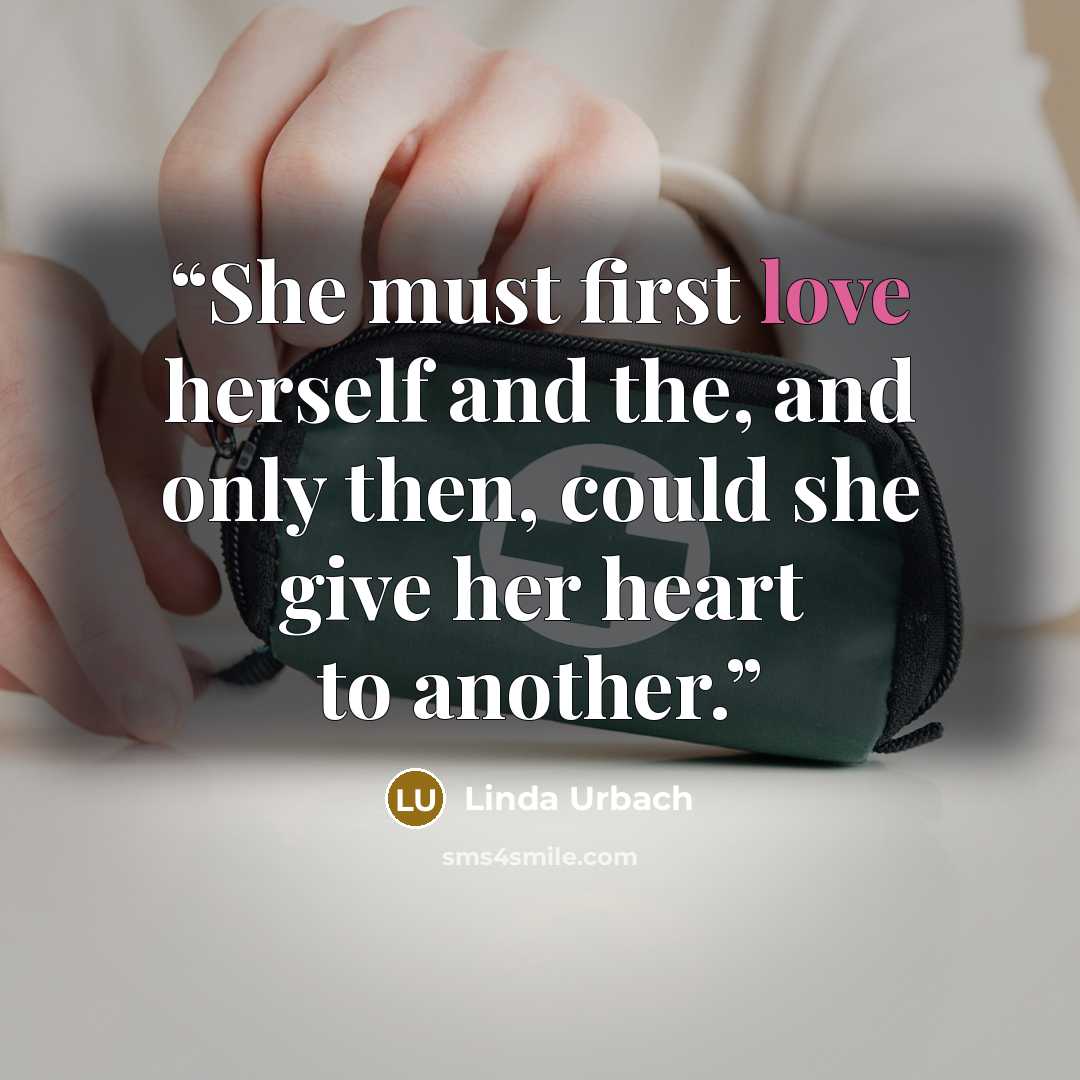 “She must first love herself and the, and only then, could she give her heart to another.” quote by Linda Urbach