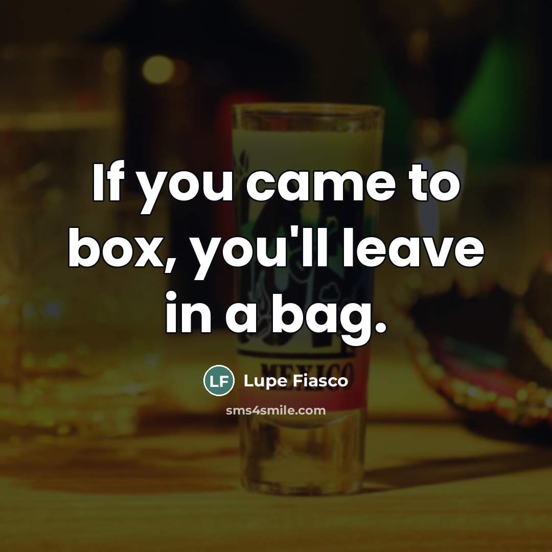 “If you came to box, you'll leave in a bag.…” quote by Lupe Fiasco
