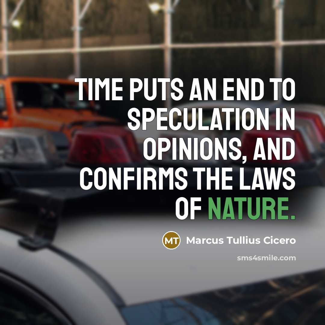 “Time puts an end to speculation in opinions, and confirms…” quote by Marcus Tullius Cicero