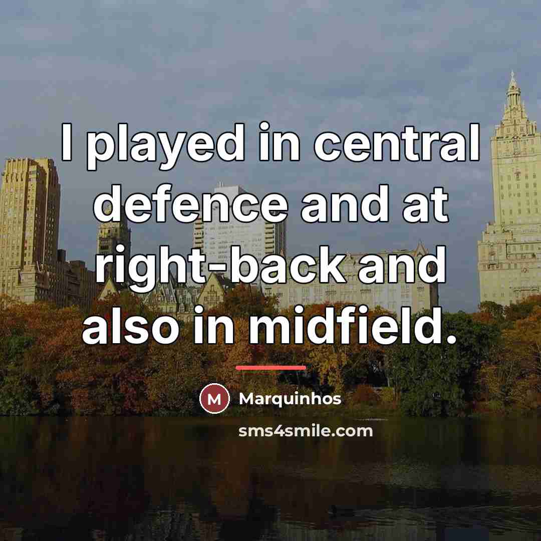 “I played in central defence and at right-back and also…” quote by Marquinhos