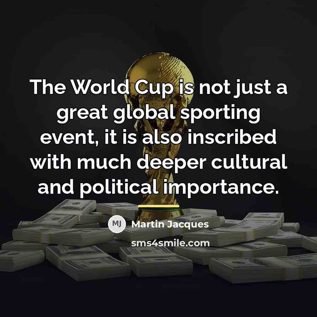 “The World Cup is not just a great global sporting…” quote by Martin Jacques