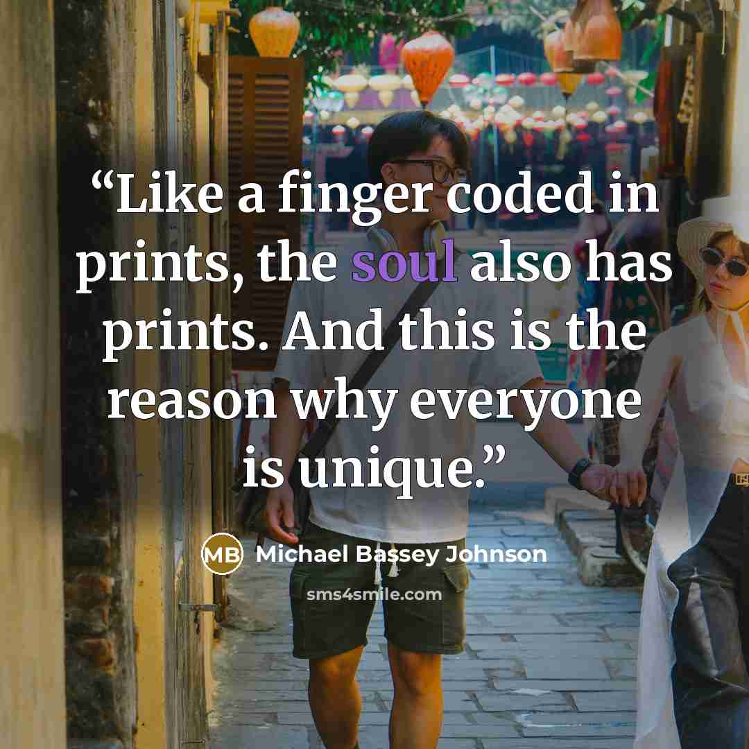 “Like a finger coded in prints, the soul also has prints. And this is the reason why everyone is unique.” quote by Michael Bassey Johnson