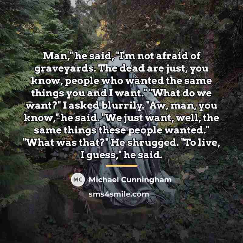 “Man," he said, "I'm not afraid of graveyards. The dead…” quote by Michael Cunningham