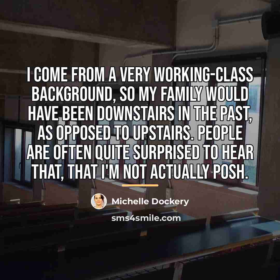 “I come from a very working-class background, so my family…” quote by Michelle Dockery