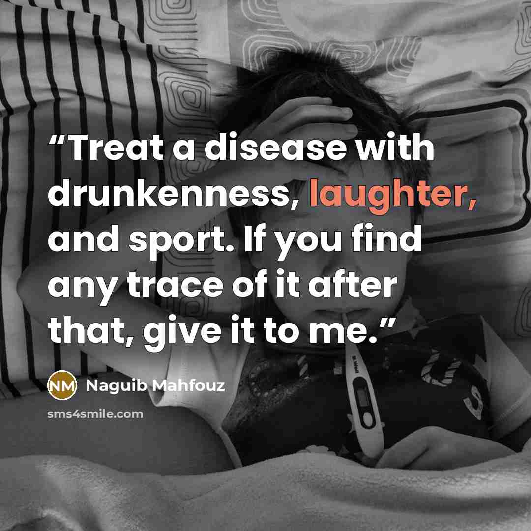 “Treat a disease with drunkenness, laughter, and sport. If you find any trace of it after that, give it to me.” quote by Naguib Mahfouz