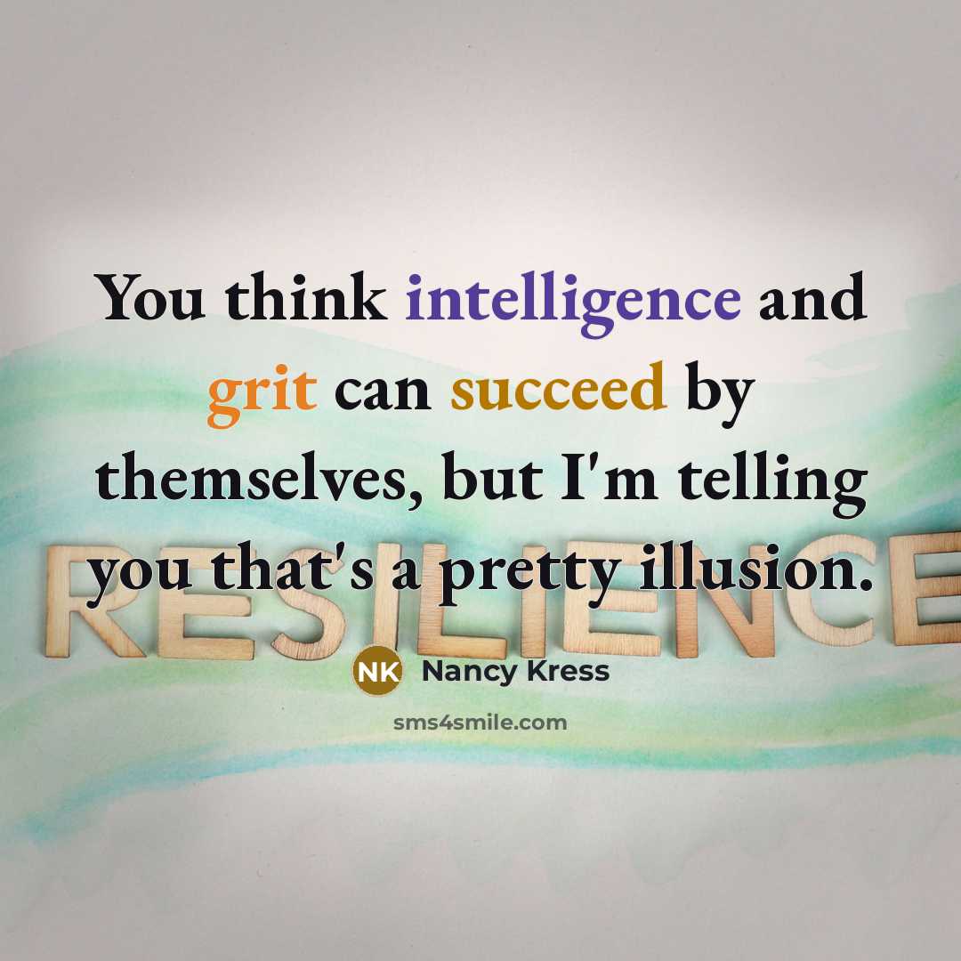 “You think intelligence and grit can succeed by themselves, but…” quote by Nancy Kress