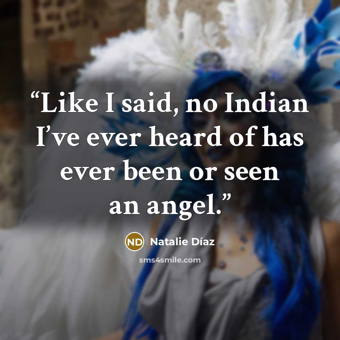 “Like I said, no Indian I’ve ever heard of has ever been or seen an angel.” quote by Natalie Díaz