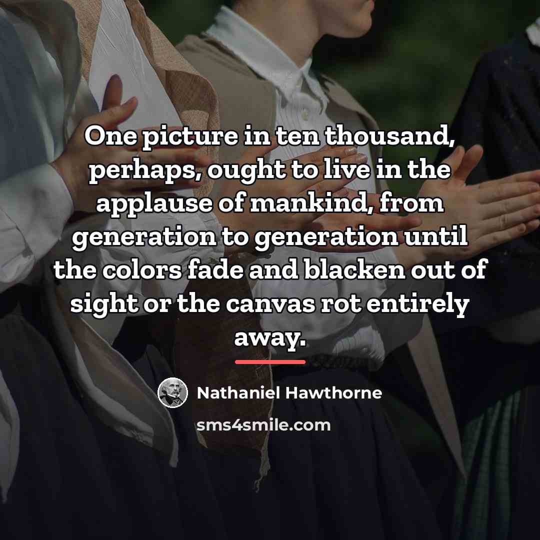 “One picture in ten thousand, perhaps, ought to live in…” quote by Nathaniel Hawthorne