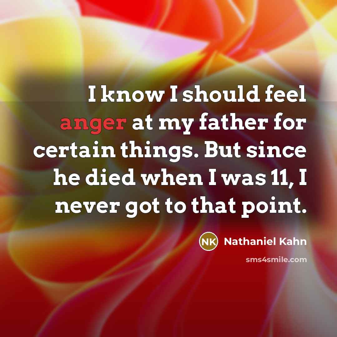 “I know I should feel anger at my father for…” quote by Nathaniel Kahn