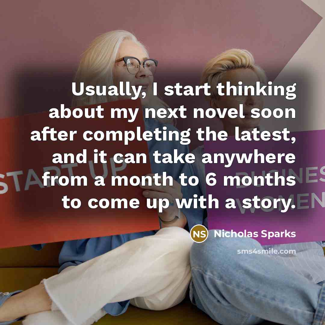 “Usually, I start thinking about my next novel soon after…” quote by Nicholas Sparks