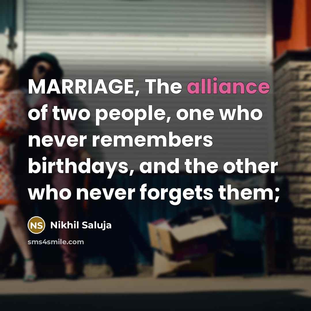 “MARRIAGE, The alliance of two people, one who never remembers…” quote by Nikhil Saluja