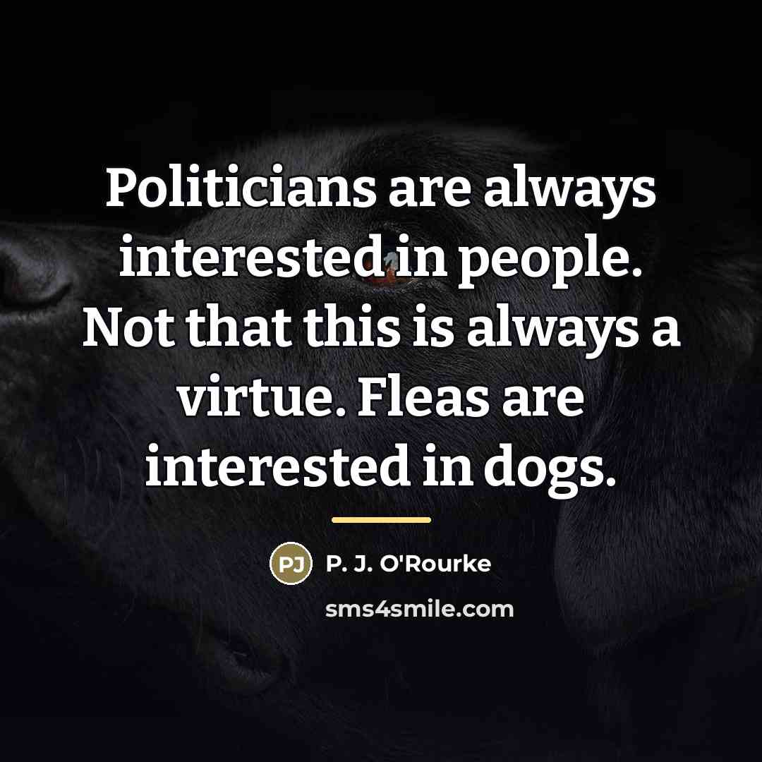 “Politicians are always interested in people. Not that this is…” quote by P. J. O'Rourke