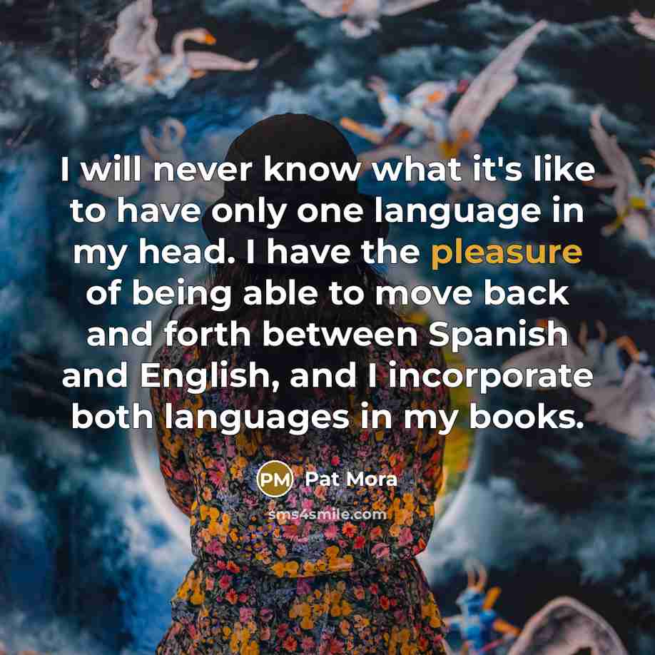 “I will never know what it's like to have only…” quote by Pat Mora