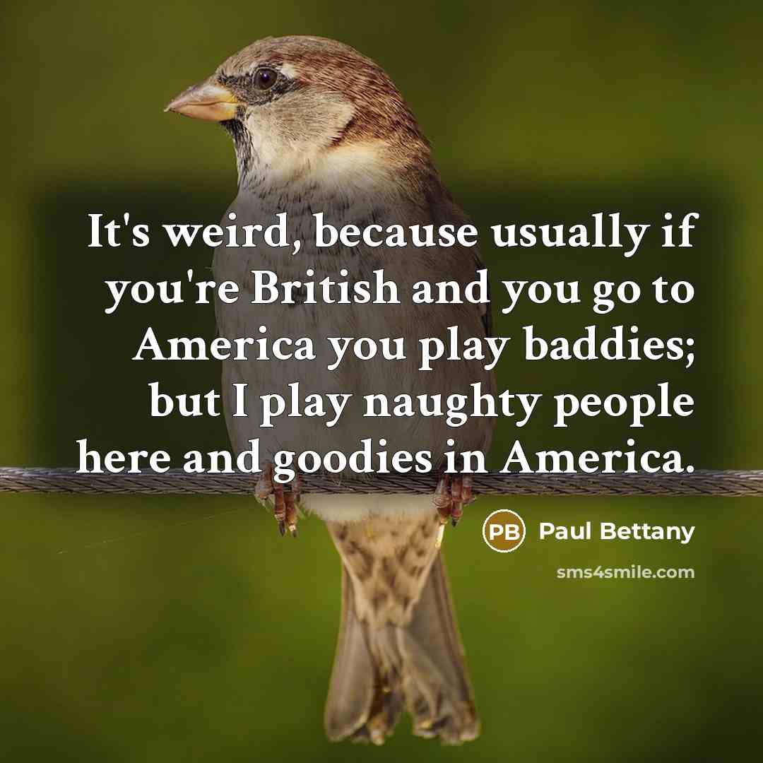 “It's weird, because usually if you're British and you go…” quote by Paul Bettany