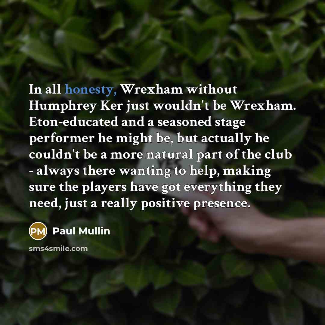 “In all honesty, Wrexham without Humphrey Ker just wouldn't be…” quote by Paul Mullin