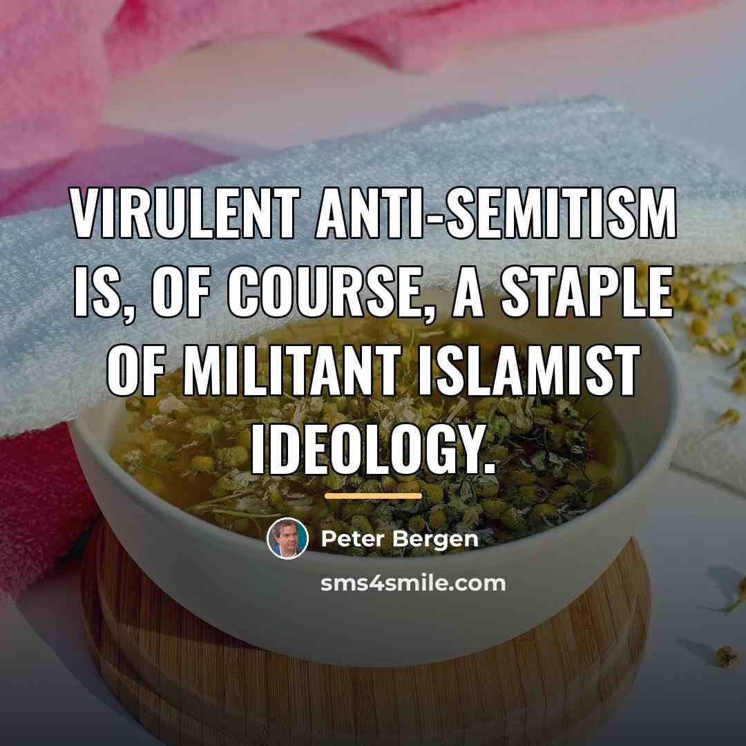 “Virulent anti-Semitism is, of course, a staple of militant Islamist…” quote by Peter Bergen