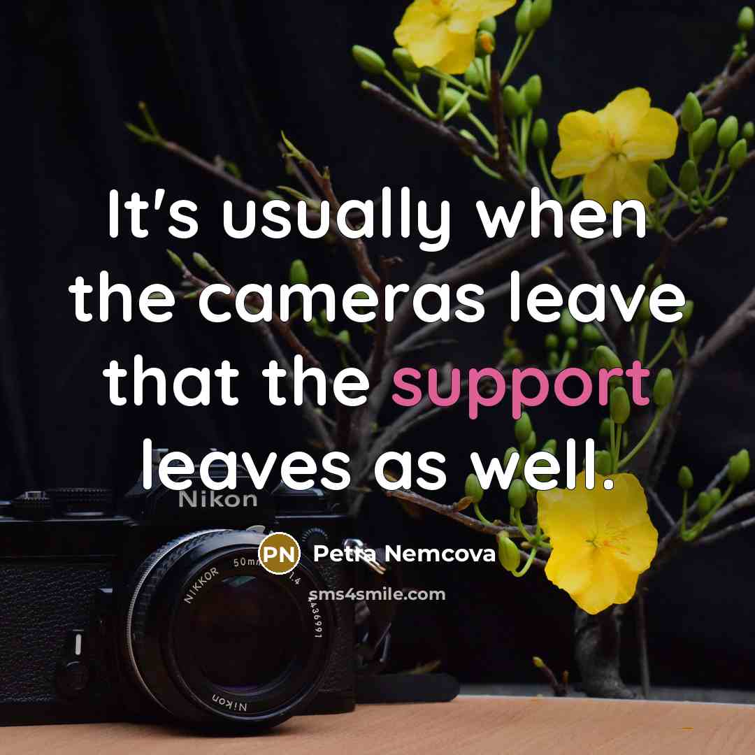 “It's usually when the cameras leave that the support leaves…” quote by Petra Nemcova