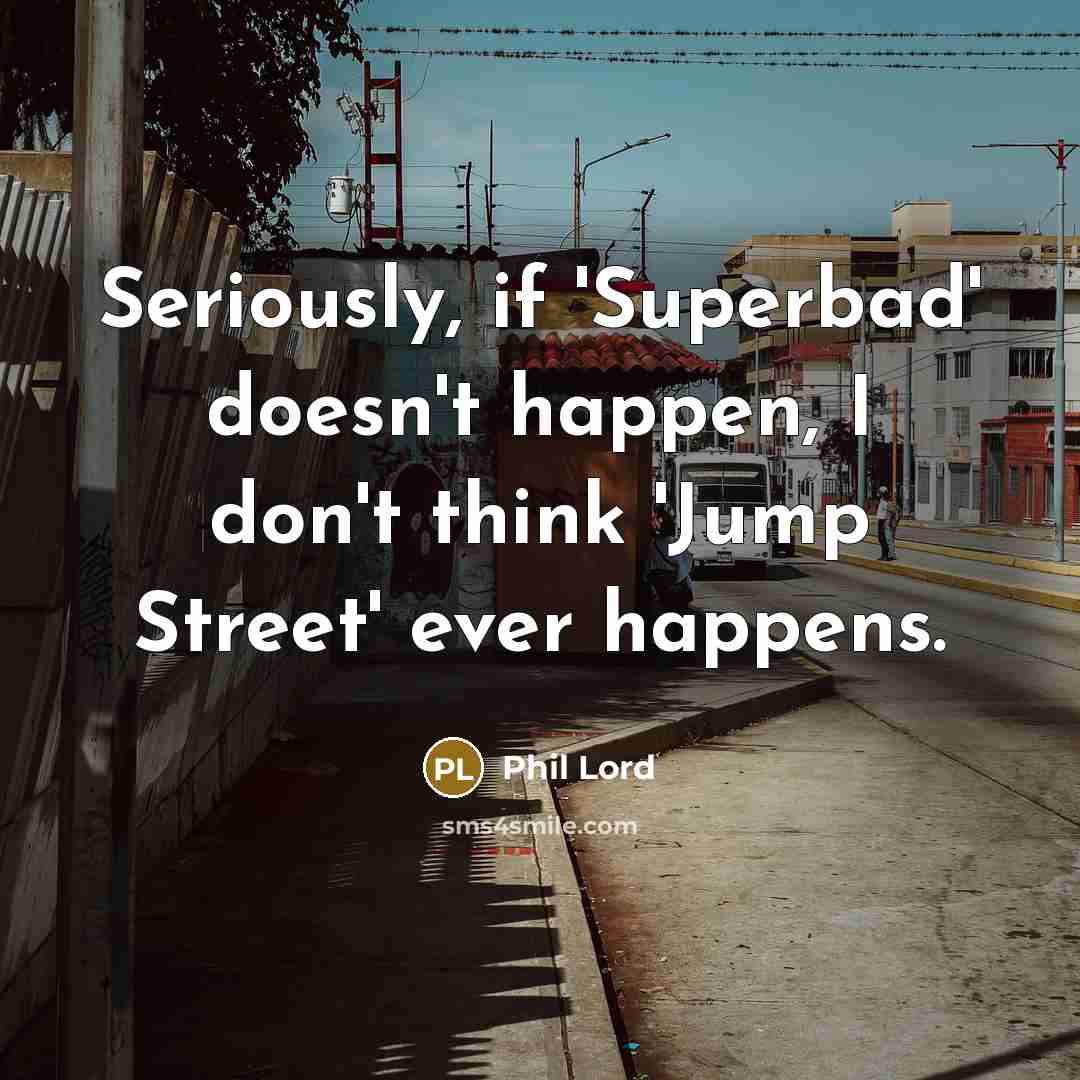 “Seriously, if 'Superbad' doesn't happen, I don't think 'Jump Street'…” quote by Phil Lord