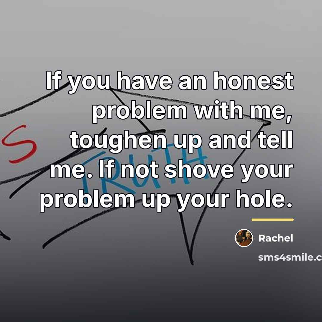 “If you have an honest problem with me, toughen up…” quote by Rachel