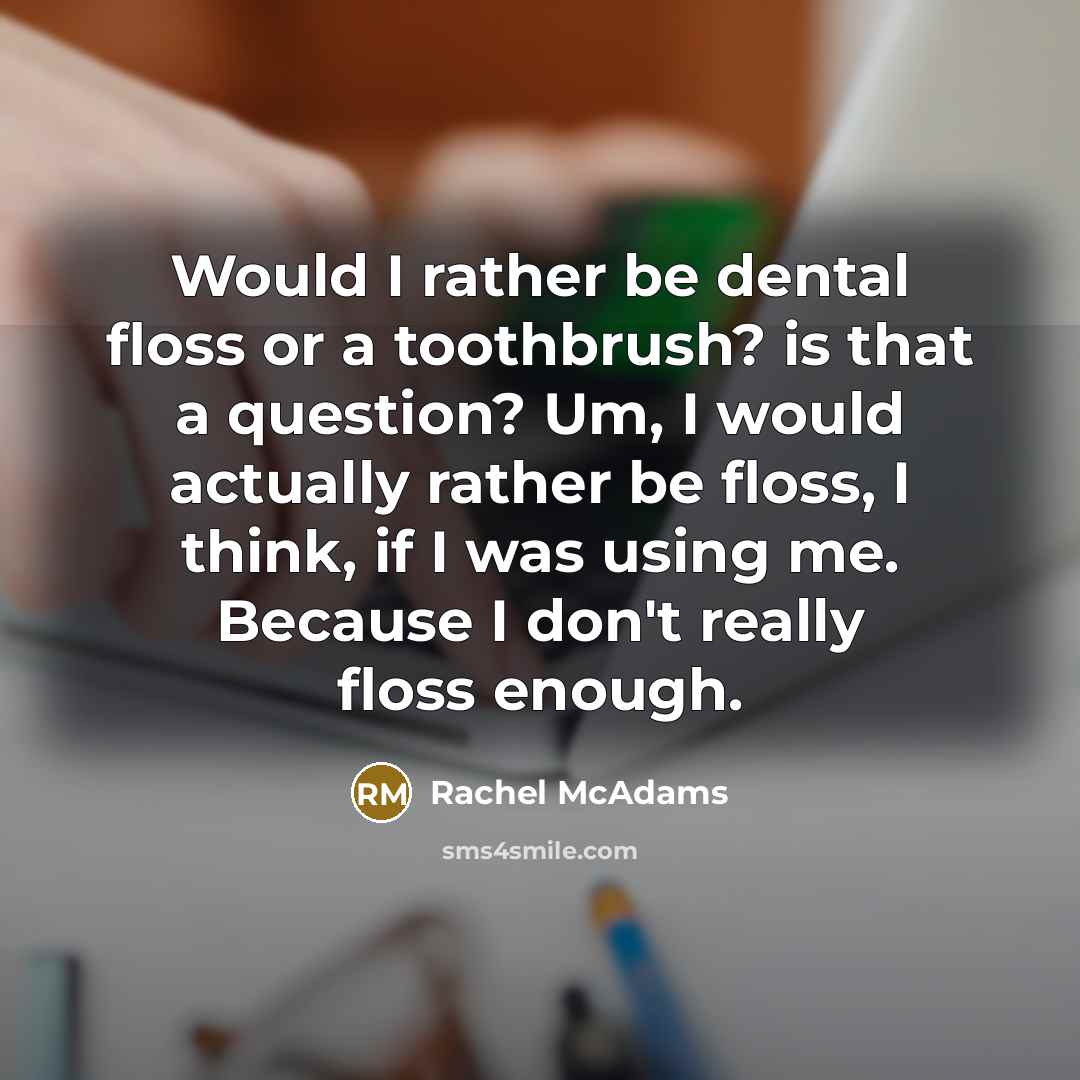 “Would I rather be dental floss or a toothbrush? is…” quote by Rachel McAdams