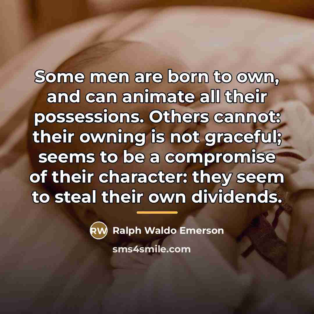 “Some men are born to own, and can animate all…” quote by Ralph Waldo Emerson