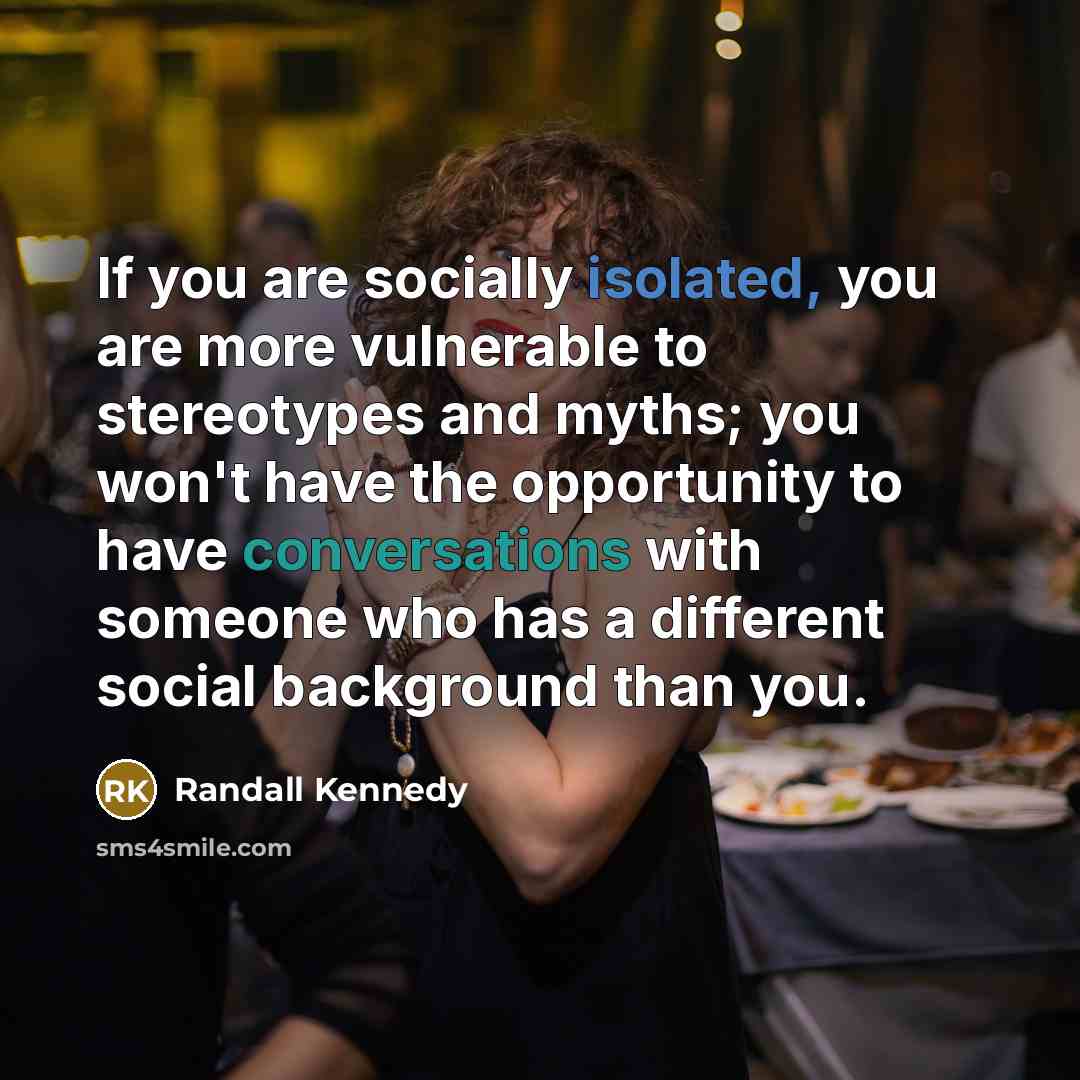“If you are socially isolated, you are more vulnerable to…” quote by Randall Kennedy