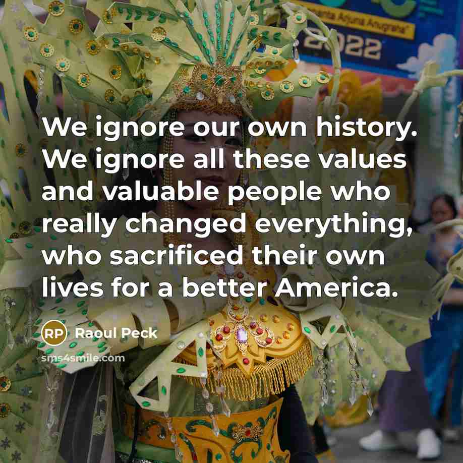 “We ignore our own history. We ignore all these values…” quote by Raoul Peck