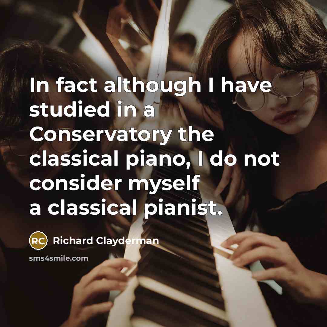 “In fact although I have studied in a Conservatory the…” quote by Richard Clayderman