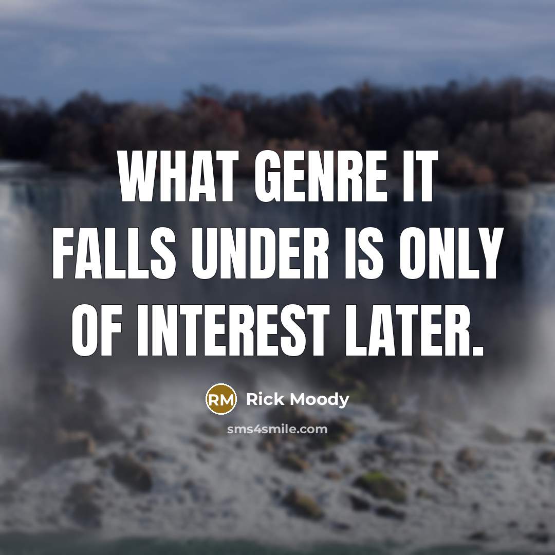 “What genre it falls under is only of interest later.…” quote by Rick Moody