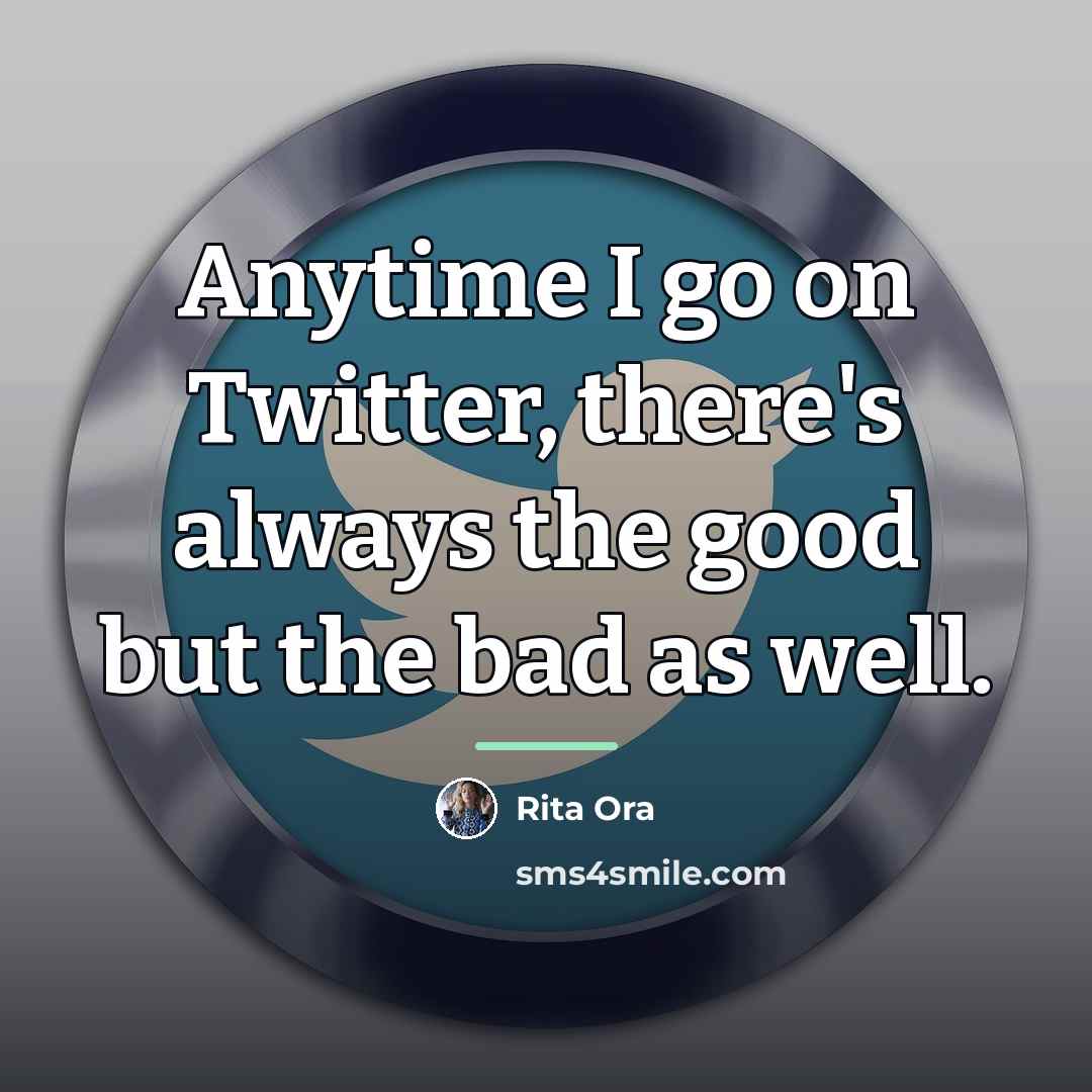 “Anytime I go on Twitter, there's always the good but…” quote by Rita Ora