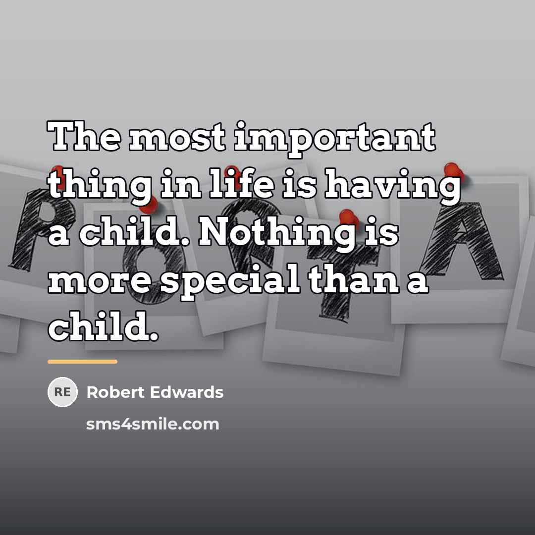 “The most important thing in life is having a child.…” quote by Robert Edwards
